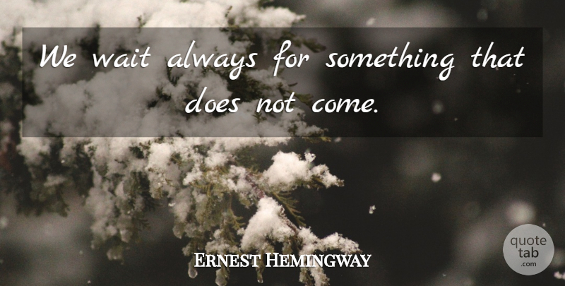 Ernest Hemingway Quote About Waiting, Doe: We Wait Always For Something...