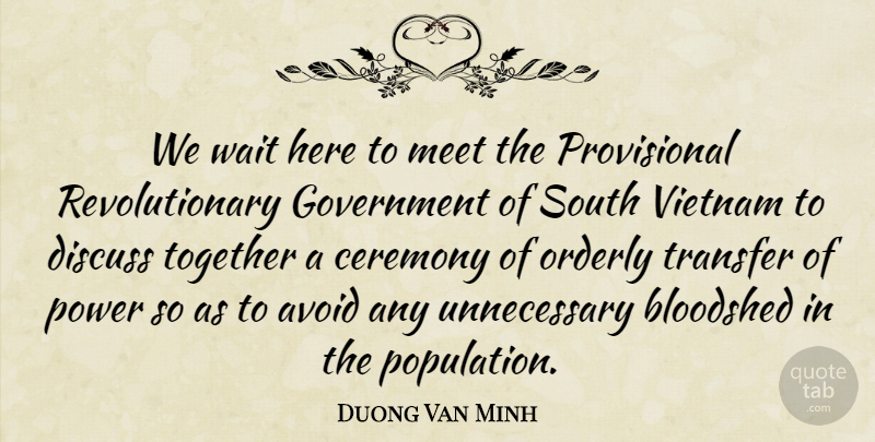 Duong Van Minh Quote About Avoid, Bloodshed, Ceremony, Discuss, Government: We Wait Here To Meet...