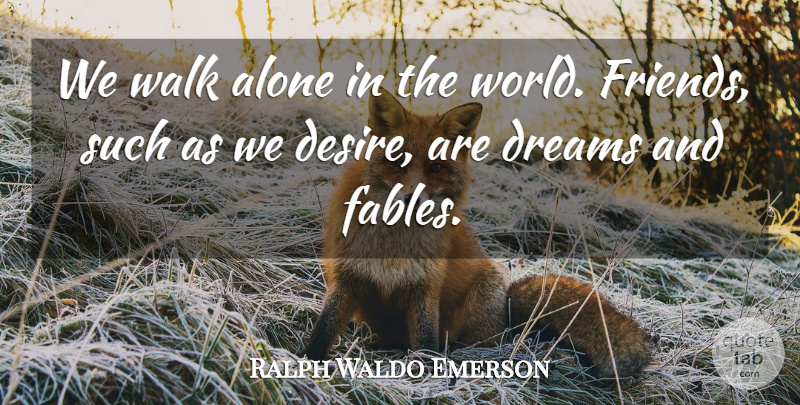 Ralph Waldo Emerson Quote About Dream, Desire, Fables: We Walk Alone In The...