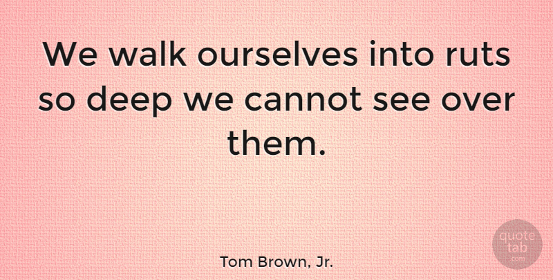 Tom Brown, Jr. Quote About Ruts, Walks: We Walk Ourselves Into Ruts...