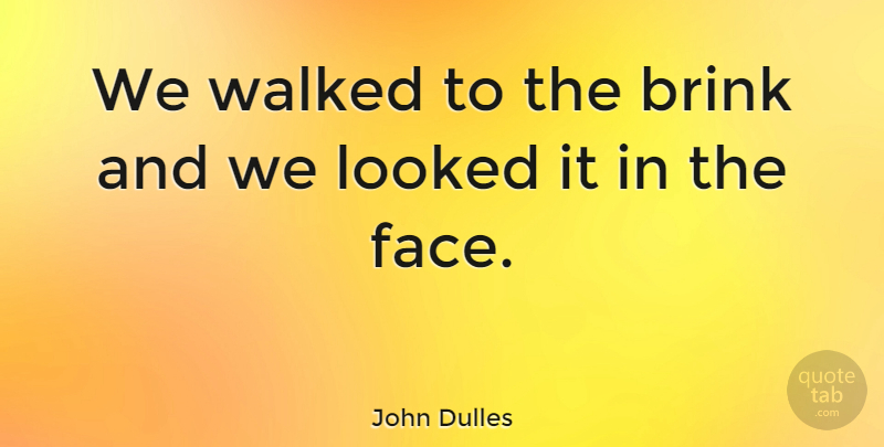 John Dulles Quote About Brink, Looked, Walked: We Walked To The Brink...