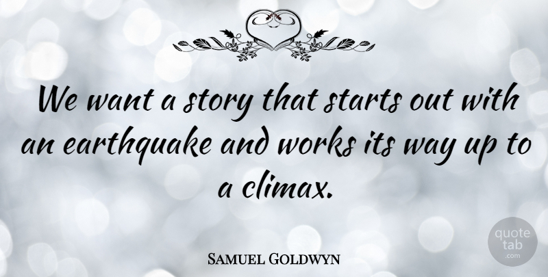 Samuel Goldwyn Quote About Earthquakes, Want, Way: We Want A Story That...