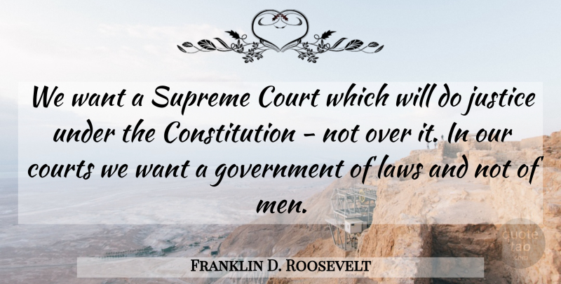 Franklin D. Roosevelt Quote About Men, Carpe Diem, Law: We Want A Supreme Court...