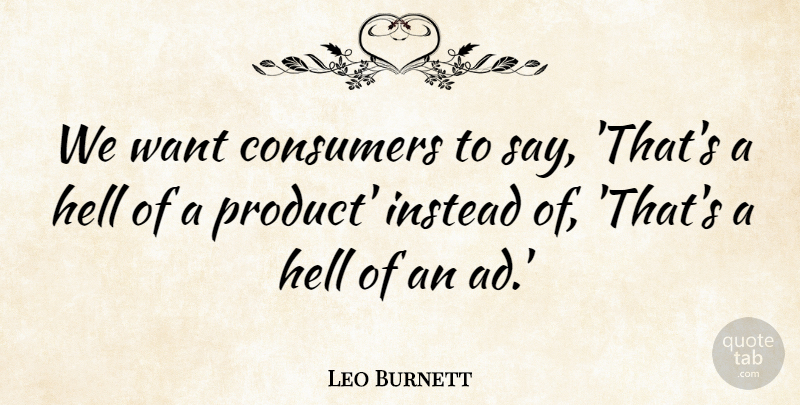 Leo Burnett Quote About Educational, Advertising Business, Want: We Want Consumers To Say...