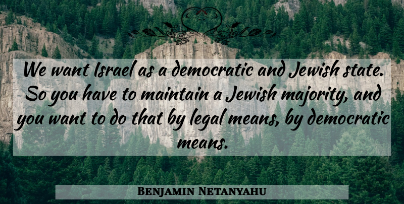 Benjamin Netanyahu Quote About Israel, Legal, Maintain: We Want Israel As A...
