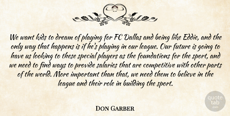 Don Garber Quote About Believe, Building, Dallas, Dream, Future: We Want Kids To Dream...