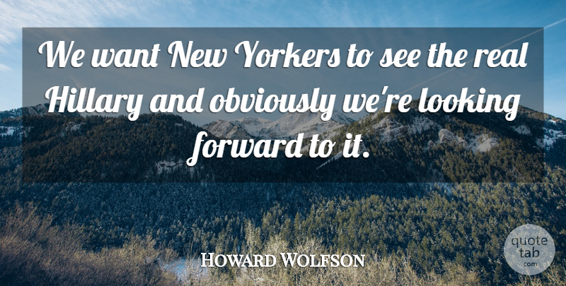 Howard Wolfson Quote About Forward, Hillary, Looking, Obviously, Yorkers: We Want New Yorkers To...