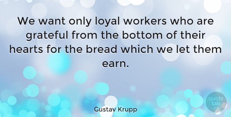 Gustav Krupp Quote About Bottom, Hearts, Workers: We Want Only Loyal Workers...