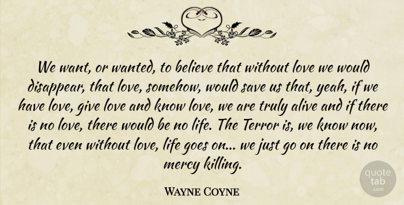 Wayne Coyne Quote About Believe, Love Life, Giving: We Want Or Wanted To...