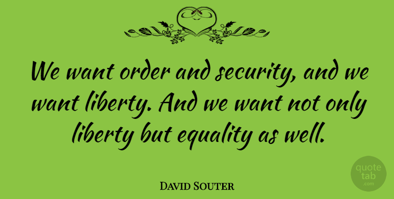 David Souter Quote About Equality, Order: We Want Order And Security...