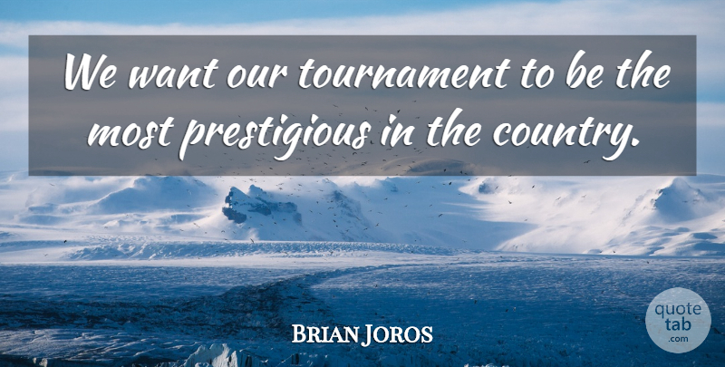 Brian Joros Quote About Country, Tournament: We Want Our Tournament To...