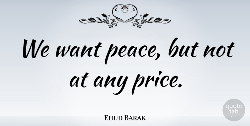 Ehud Barak Quote About Want: We Want Peace But Not...