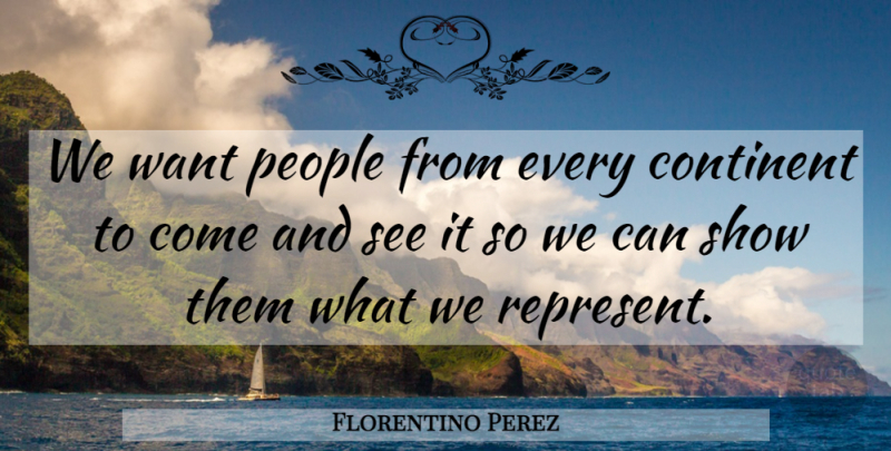 Florentino Perez Quote About Continent, People: We Want People From Every...