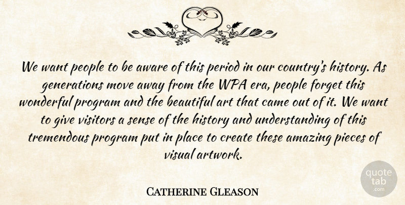 Catherine Gleason Quote About Amazing, Art, Aware, Beautiful, Came: We Want People To Be...