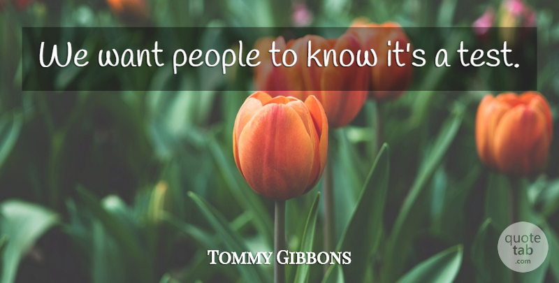 Tommy Gibbons Quote About People: We Want People To Know...