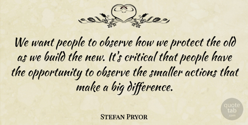 Stefan Pryor Quote About Actions, Build, Critical, Observe, Opportunity: We Want People To Observe...