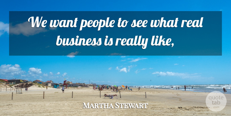 Martha Stewart Quote About Business, People: We Want People To See...