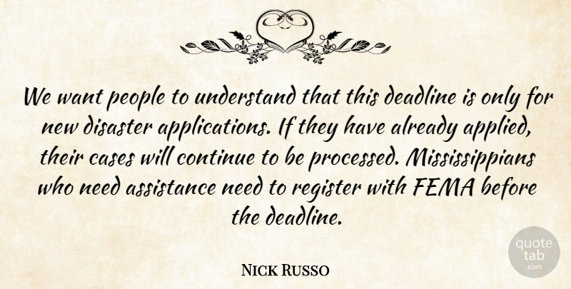 Nick Russo Quote About Assistance, Cases, Continue, Deadline, Disaster: We Want People To Understand...