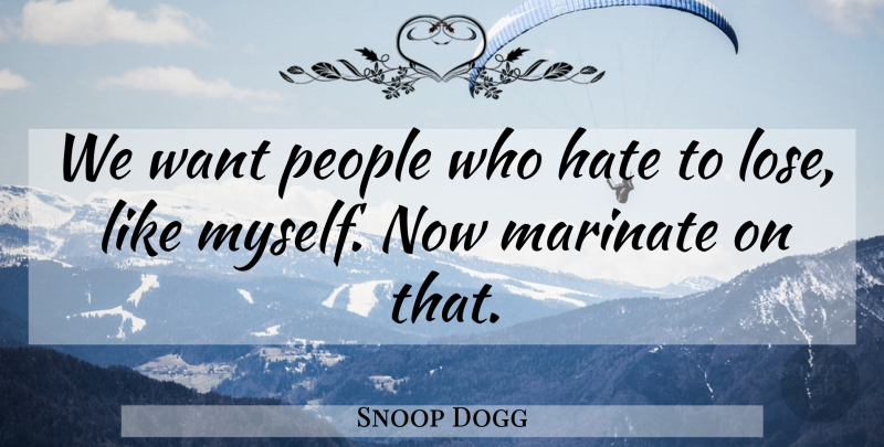 Snoop Dogg Quote About Hate, People: We Want People Who Hate...