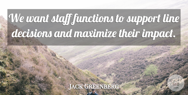 Jack Greenberg Quote About Decisions, Functions, Line, Maximize, Staff: We Want Staff Functions To...