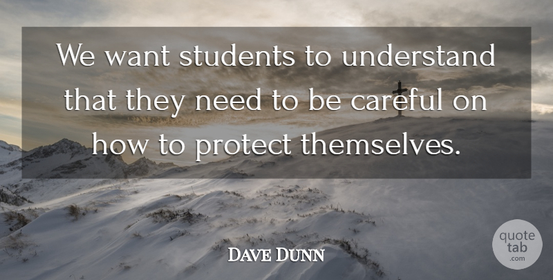 Dave Dunn Quote About Careful, Protect, Students, Understand: We Want Students To Understand...