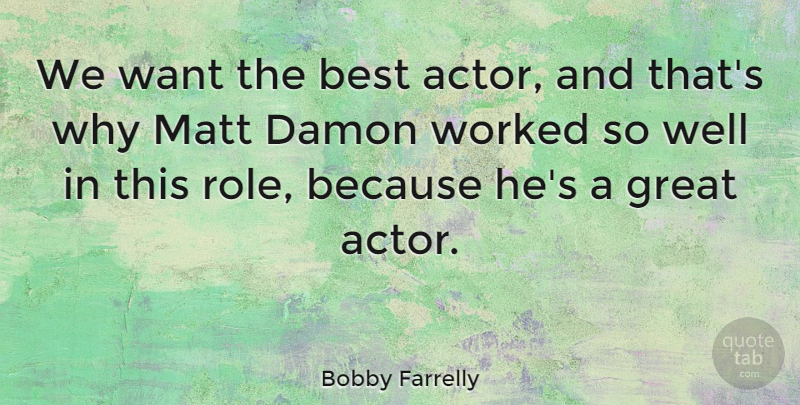 Bobby Farrelly Quote About American Director, Best, Great, Matt, Worked: We Want The Best Actor...