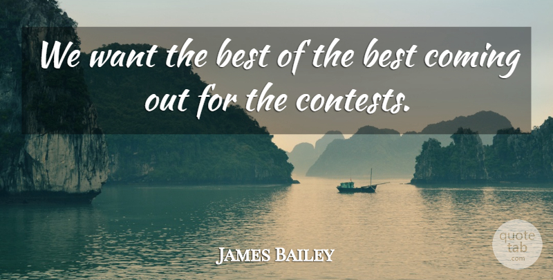 James Bailey Quote About Best, Coming: We Want The Best Of...