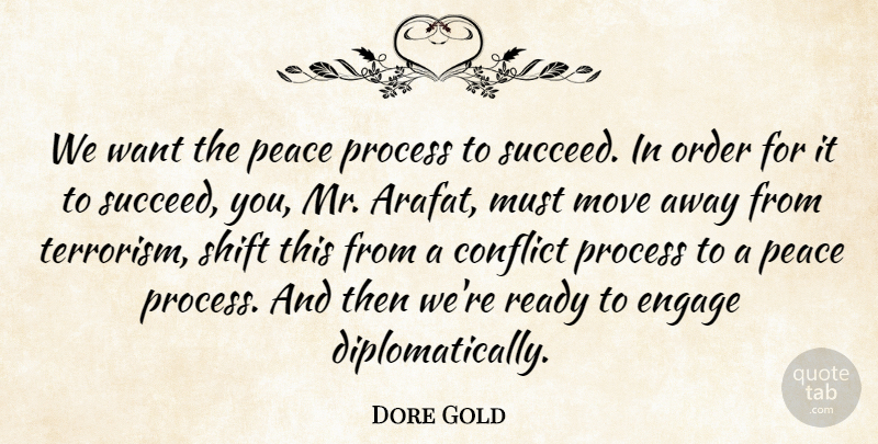 Dore Gold Quote About Conflict, Engage, Move, Order, Peace: We Want The Peace Process...