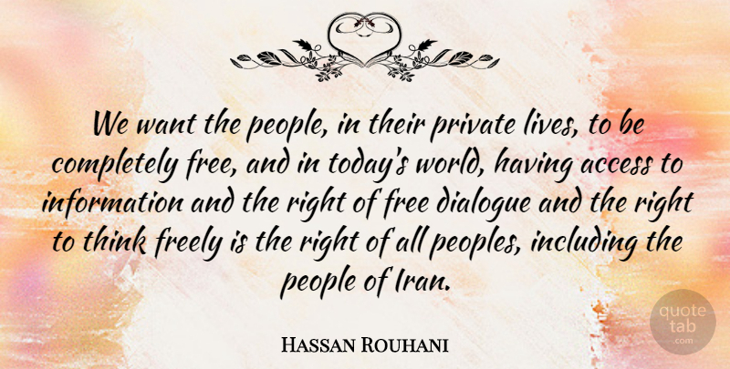 Hassan Rouhani Quote About Access, Freely, Including, Information, People: We Want The People In...