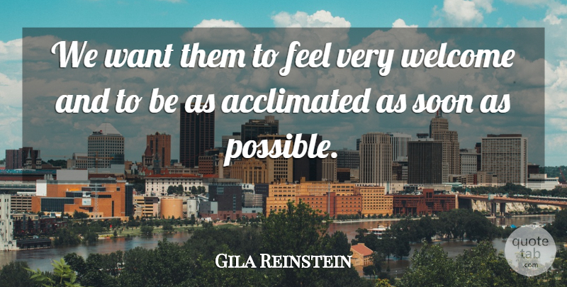 Gila Reinstein Quote About Soon, Welcome: We Want Them To Feel...