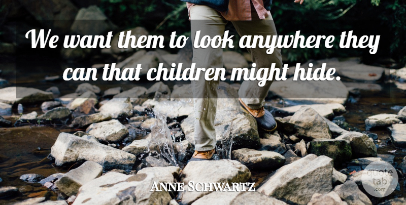 Anne Schwartz Quote About Anywhere, Children, Might: We Want Them To Look...