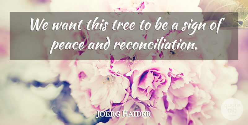 Joerg Haider Quote About Peace, Sign, Tree: We Want This Tree To...