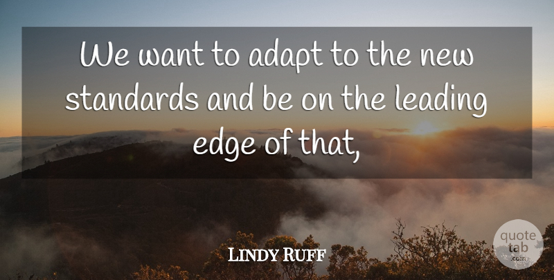 Lindy Ruff Quote About Adapt, Edge, Leading, Standards: We Want To Adapt To...