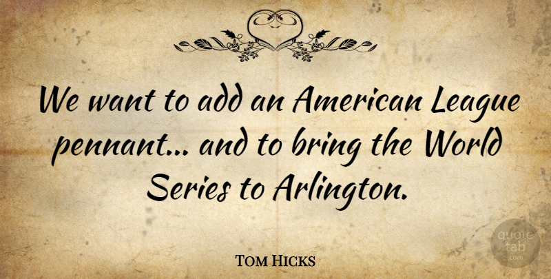 Tom Hicks Quote About League, Series: We Want To Add An...