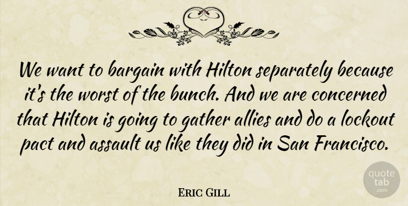 Eric Gill Quote About Allies, Assault, Bargain, Concerned, Gather: We Want To Bargain With...