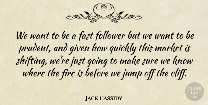 Jack Cassidy Quote About Fast, Fire, Follower, Given, Jump: We Want To Be A...