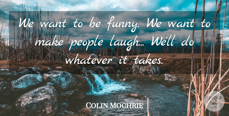 Colin Mochrie Quote About Funny, People: We Want To Be Funny...