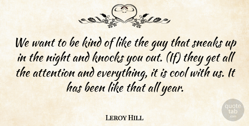 Leroy Hill Quote About Attention, Cool, Guy, Knocks, Night: We Want To Be Kind...