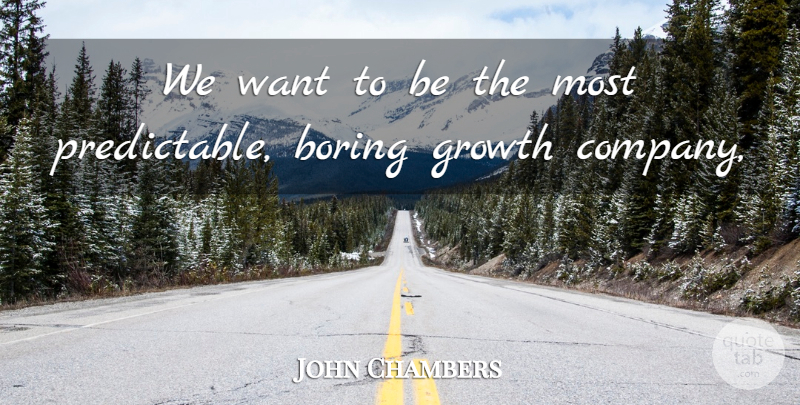 John Chambers Quote About Boring, Growth: We Want To Be The...