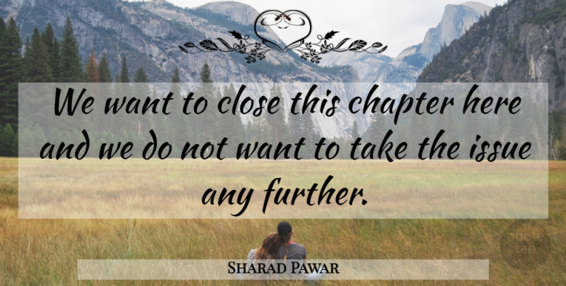 Sharad Pawar Quote About Chapter, Close, Issue: We Want To Close This...