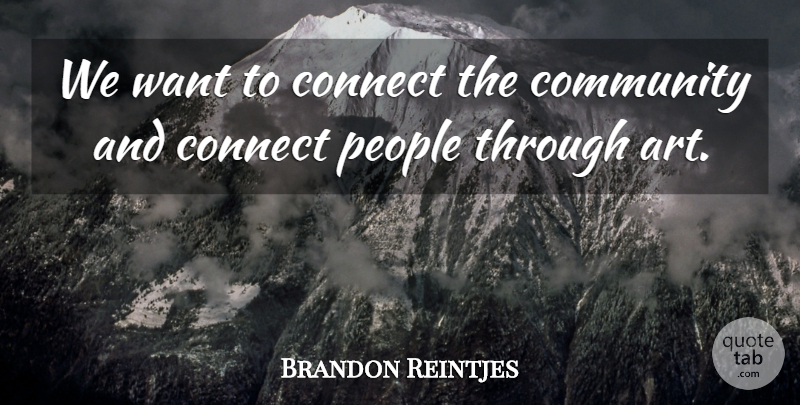 Brandon Reintjes Quote About Community, Connect, People: We Want To Connect The...