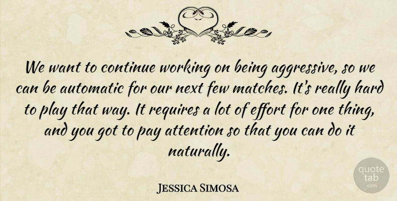 Jessica Simosa Quote About Attention, Automatic, Continue, Effort, Few: We Want To Continue Working...