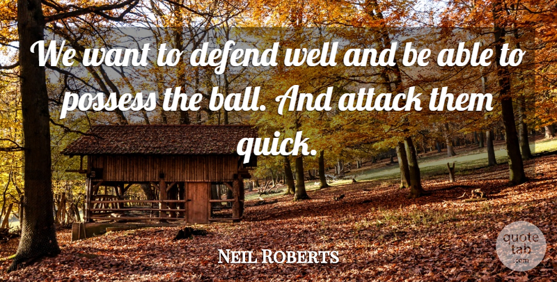 Neil Roberts Quote About Attack, Defend, Possess: We Want To Defend Well...
