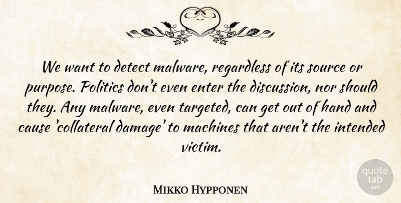 Mikko Hypponen Quote About Cause, Detect, Enter, Hand, Intended: We Want To Detect Malware...
