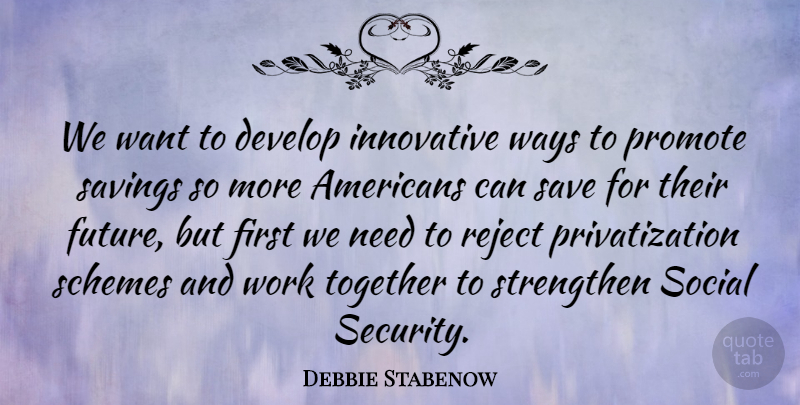 Debbie Stabenow Quote About Together, Saving, Want: We Want To Develop Innovative...