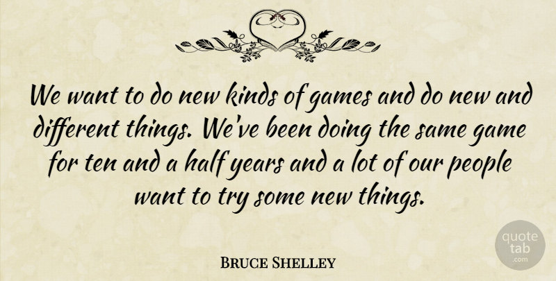 Bruce Shelley Quote About Games, Half, Kinds, People, Ten: We Want To Do New...