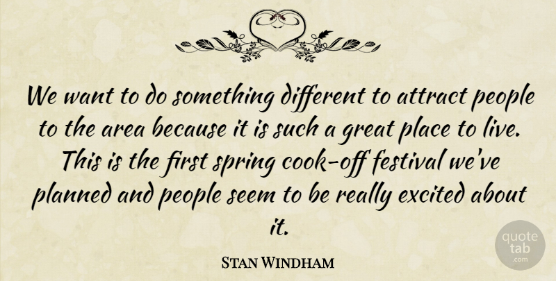 Stan Windham Quote About Area, Attract, Excited, Festival, Great: We Want To Do Something...