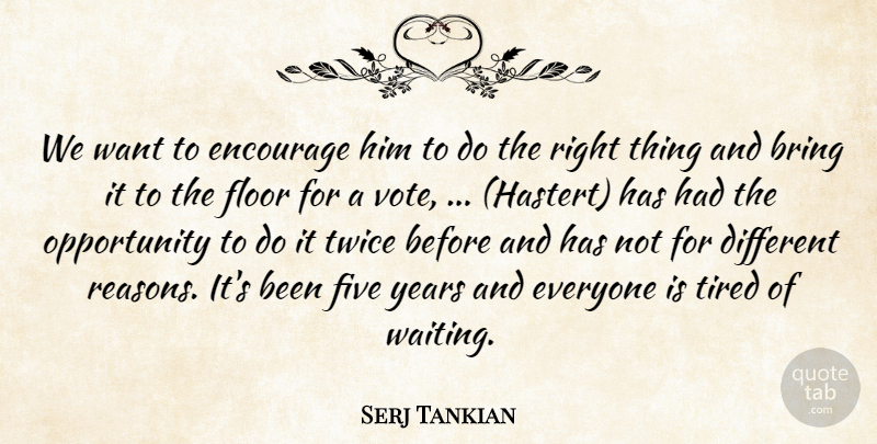 Serj Tankian Quote About Bring, Encourage, Five, Floor, Opportunity: We Want To Encourage Him...