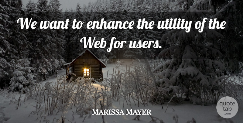 Marissa Mayer Quote About Enhance, Utility, Web: We Want To Enhance The...