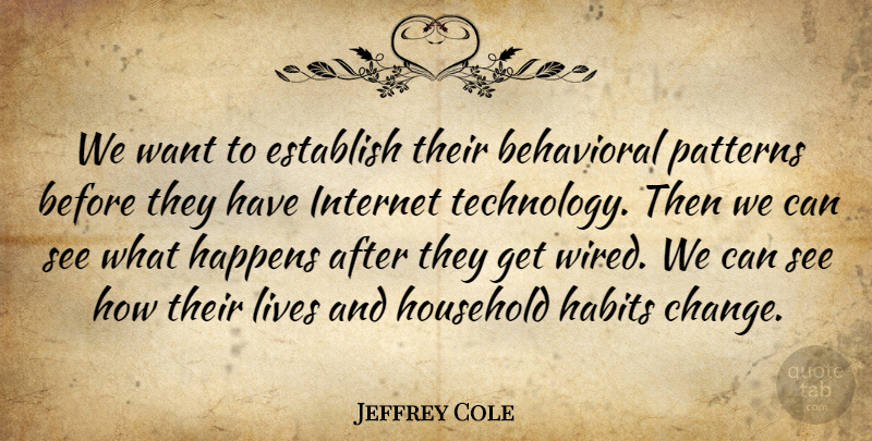 Jeffrey Cole Quote About Behavioral, Establish, Habits, Happens, Household: We Want To Establish Their...